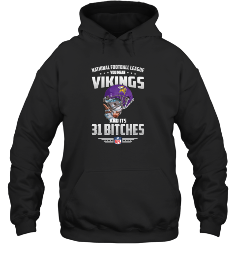 NFL You Mean Vikings And Its 31 Bitches Minnesota Hoodie NFL You Mean Vikings And Its 31 Bitches Minnesota Hoodie