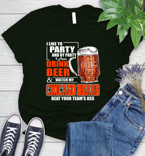 NFL I Like To Party And By Party I Mean Drink Beer and Watch My Chicago Bears Beat Your Team's Ass Football Women's T-Shirt 6
