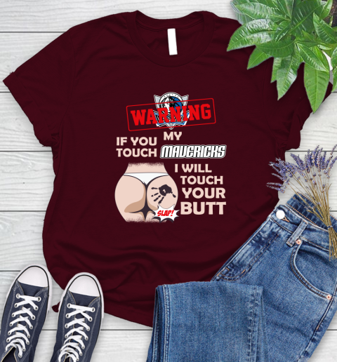 Dallas Mavericks NBA Basketball Warning If You Touch My Team I Will Touch My Butt Women's T-Shirt 7