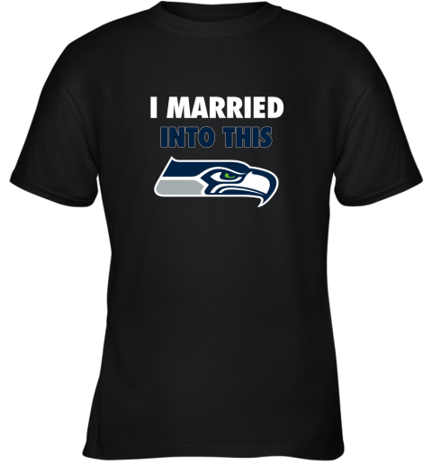 I Married Into This Seattle Seahawks Football NFL Youth T-Shirt