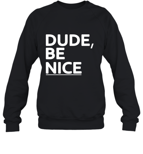Dude Be Nice Sweatshirt