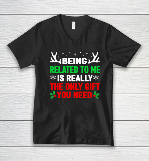 Being Related To Me Is Really The Only Gift You Need Funny Christmas V-Neck T-Shirt