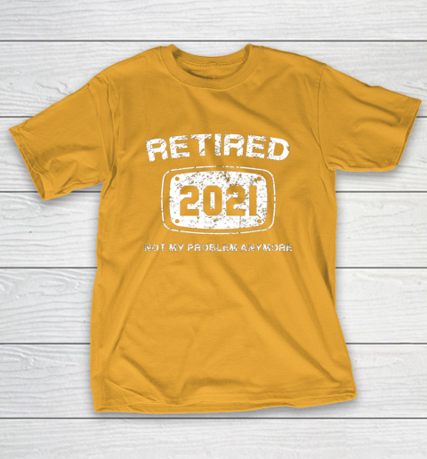 Retired 2021 Not My Problem Anymore Funny Gift T-Shirt 2
