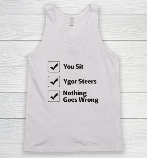 You Sit Ygor Steers Nothing Goes Wrong Tank Top