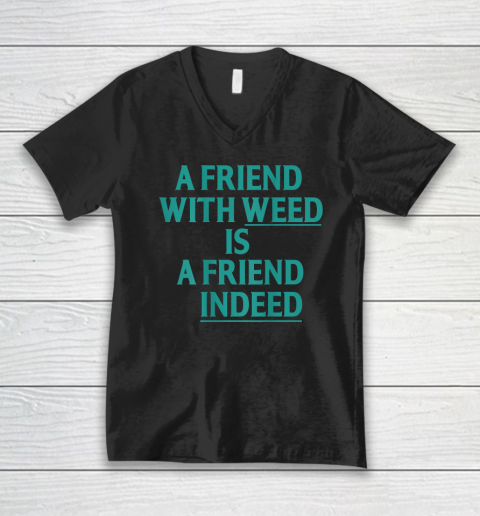 A Friend With Weed Is A Friend Indeed V-Neck T-Shirt