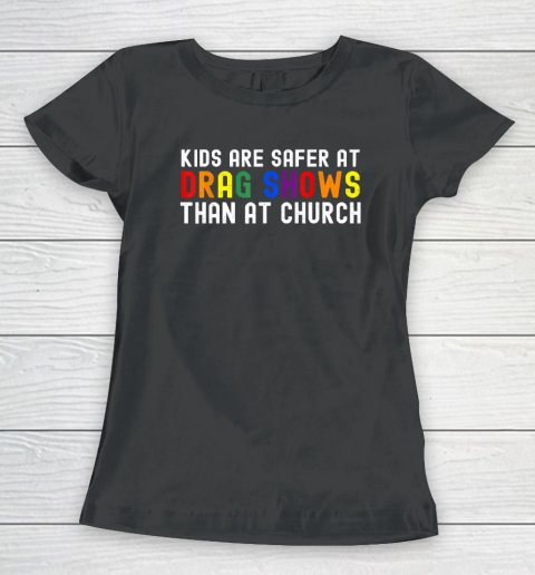 Kids Are Safer At Drag Shows Than At Church LGBT Pride Women's T-Shirt