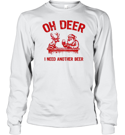 Oh deer I need another beer Santa and reindeer Christmas Long Sleeve T-Shirt