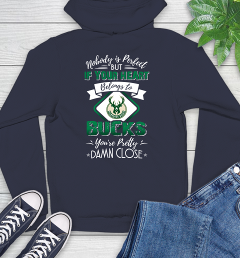 NBA Basketball Milwaukee Bucks Nobody Is Perfect But If Your Heart Belongs To Bucks You're Pretty Damn Close Shirt Hoodie 3