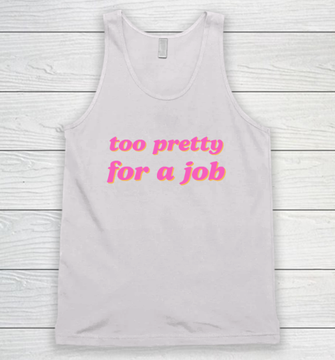 Too Pretty For A Job Tank Top