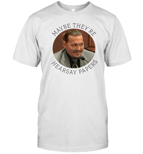 2022 Maybe They Are Hearsay Papers Johnny Depp T-Shirt