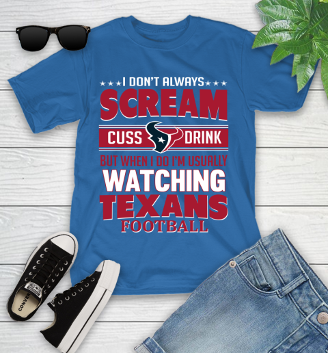Houston Texans NFL Football I Scream Cuss Drink When I'm Watching My Team Youth T-Shirt 12