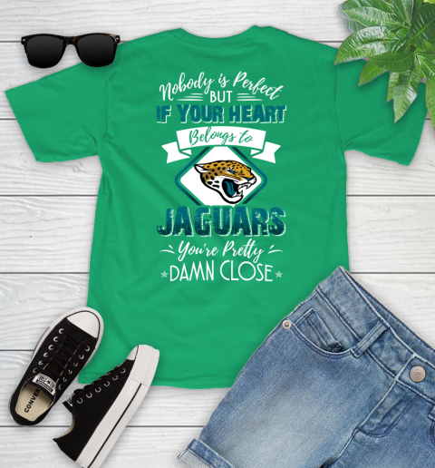 NFL Football Jacksonville Jaguars Nobody Is Perfect But If Your Heart Belongs To Jaguars You're Pretty Damn Close Shirt Youth T-Shirt 7