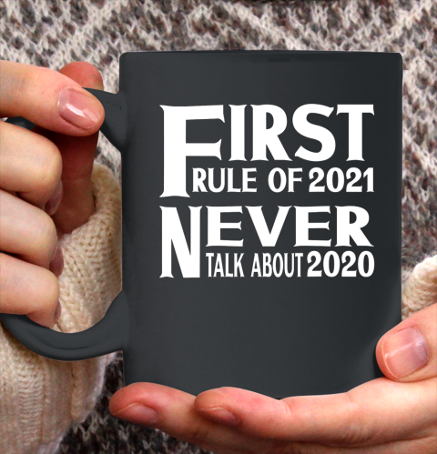 First Rule In 2021 Never Talk About 2020 New Years 2021 Ceramic Mug 11oz