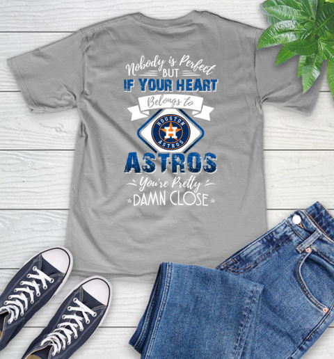 MLB Baseball Houston Astros Nobody Is Perfect But If Your Heart Belongs To Astros You're Pretty Damn Close Shirt V-Neck T-Shirt 3