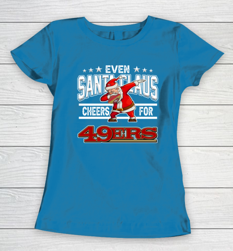 San Francisco 49ers Even Santa Claus Cheers For Christmas NFL Women's T-Shirt 6