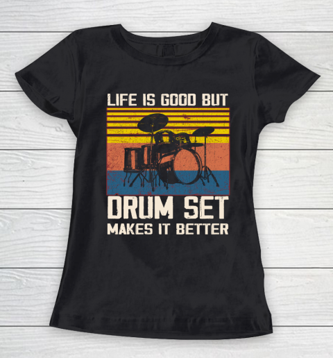 Life is good but Drum set makes it better Women's T-Shirt