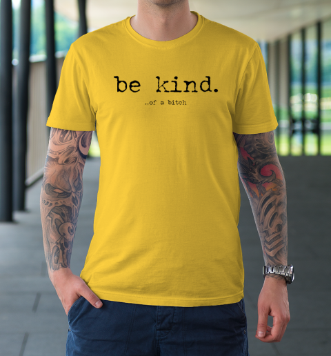 Be Kind Of A Bitch Funny Quote T-Shirt 12