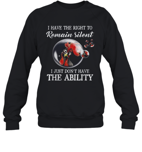 I Have The Right To Remain Silent I Just Don'T Have The Ability Sweatshirt