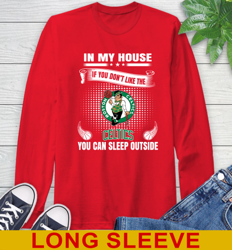 Boston Celtics NBA Basketball In My House If You Don't Like The Celtics You Can Sleep Outside Shirt Long Sleeve T-Shirt 12