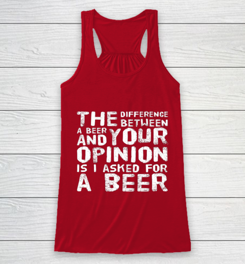 The difference between a beer and your opinion funny beer Racerback Tank 4