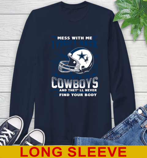 NFL Football Dallas Cowboys Mess With Me I Fight Back Mess With My Team And They'll Never Find Your Body Shirt Long Sleeve T-Shirt 3