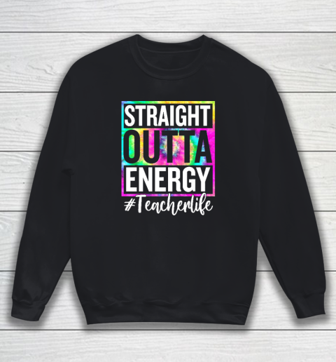 Paraprofessional Straight Outta Energy Teacher Life Sweatshirt