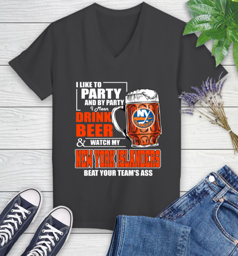 NHL I Like To Party And By Party I Mean Drink Beer And Watch My New York Islanders Beat Your Team's Ass Hockey Women's V-Neck T-Shirt 8