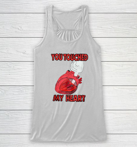 You Touched My Heart Funny Gift Lover Racerback Tank