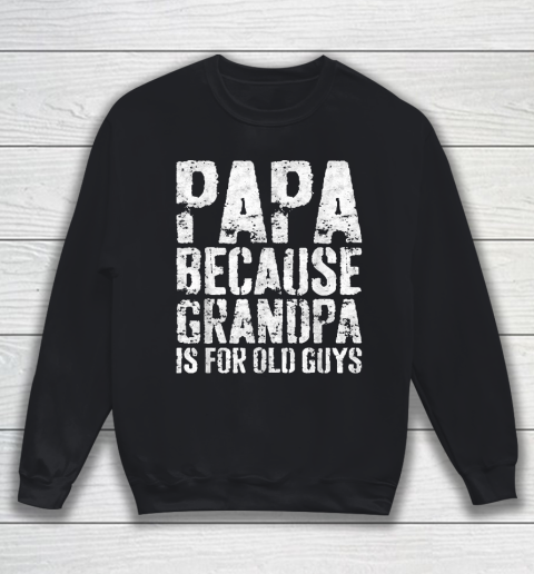 Grandpa Funny Gift Apparel  Mens Papa Because Grandpa Is For Old Guys Sweatshirt