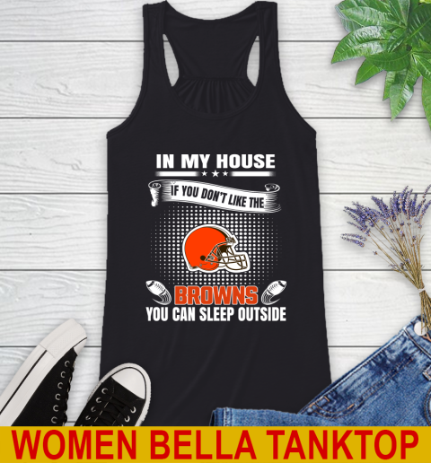 Cleveland Browns NFL Football In My House If You Don't Like The Browns You Can Sleep Outside Shirt Racerback Tank