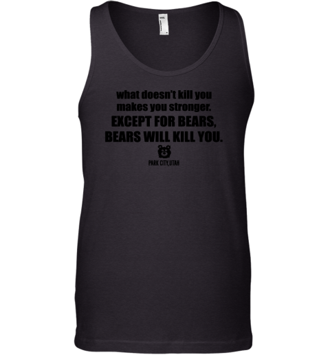 What Doesn't Kill You Makes You Stronger Except For Bears Tank Top