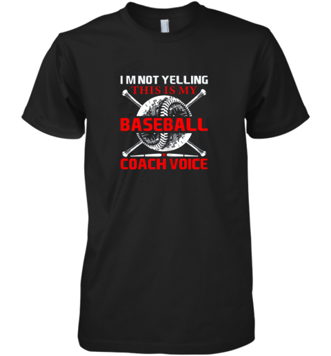 I'm Not Yelling This Is My Baseball Coach Voice Gift Premium Men's T-Shirt