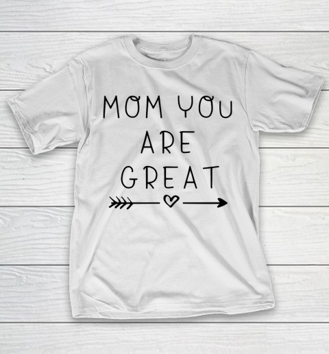Mother's Day Funny Gift Ideas Apparel  Mom you are great T Shirt T-Shirt