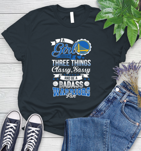 Golden State Warriors NBA A Girl Should Be Three Things Classy Sassy And A Be Badass Fan Women's T-Shirt 8
