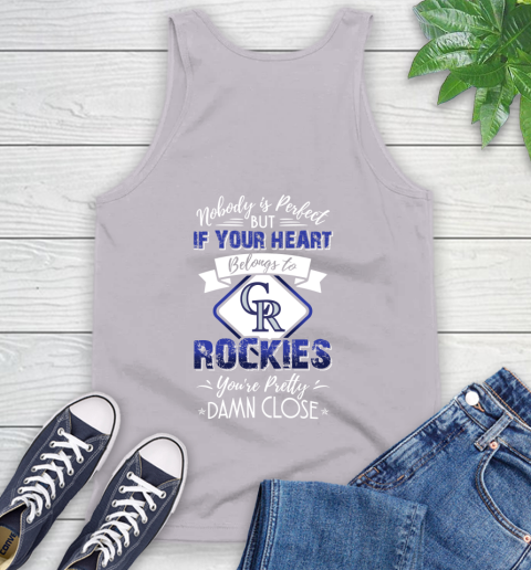MLB Baseball Colorado Rockies Nobody Is Perfect But If Your Heart Belongs To Rockies You're Pretty Damn Close Shirt Tank Top 3