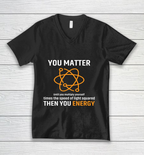 You Matter T Shirt You Energy Funny Physicist Physics Lover V-Neck T-Shirt