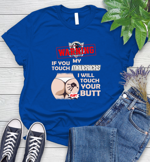Dallas Mavericks NBA Basketball Warning If You Touch My Team I Will Touch My Butt Women's T-Shirt 12