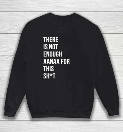 There Is Not Enough Xanax For This Sweatshirt
