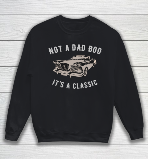 NOT A DAD BOD  IT'S A CLASSIC Sweatshirt