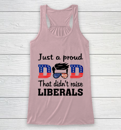Just A Proud Dad That Didn t Raise Liberals Racerback Tank 5