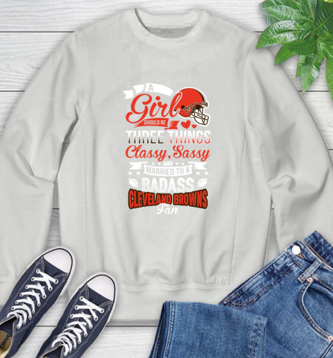 Cleveland Browns NFL Football A Girl Should Be Three Things Classy Sassy And A Be Badass Fan Sweatshirt 5