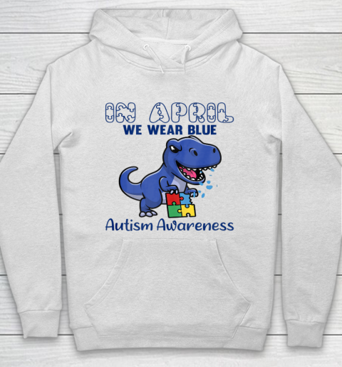In April We Wear Blue Autism Awareness Month Dinosaur T Rex Hoodie