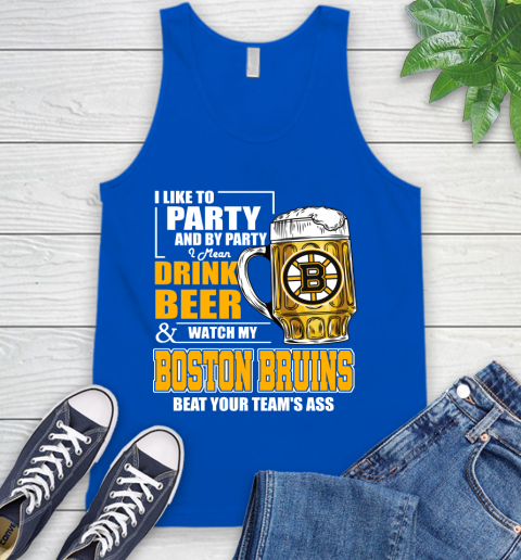 NHL I Like To Party And By Party I Mean Drink Beer And Watch My Boston Bruins Beat Your Team's Ass Hockey Tank Top 4