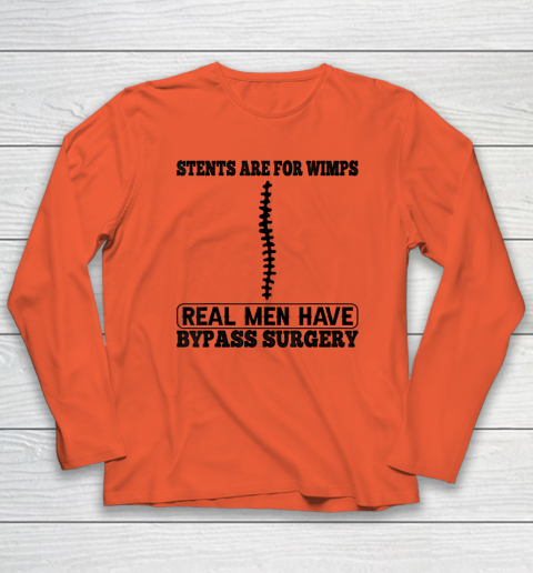 Stents Are For Wimps Real Men Have Bypass Open Heart Surgery Long Sleeve T-Shirt 3