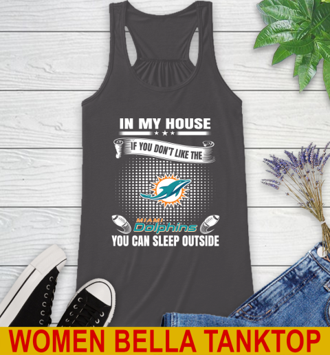 Miami Dolphins NFL Football In My House If You Don't Like The  Dolphins You Can Sleep Outside Shirt Racerback Tank - Image 11