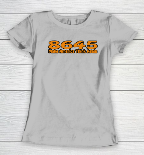 86 45 Make America Think Again Women's T-Shirt 5
