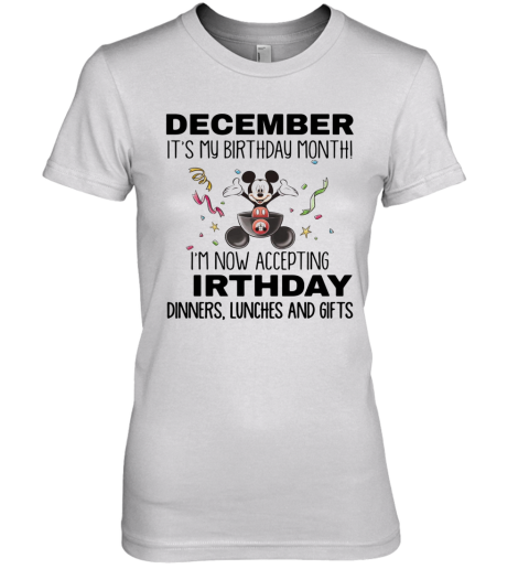 Mickey Mouse December It'S My Birthday Month I'M Now Accepting Birthday Dinners Lunches And Gifts Premium Women's T-Shirt