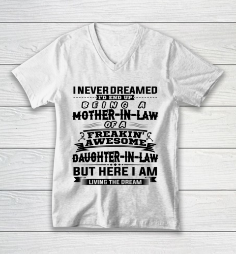 I Never Dreamed I d End Up Being A Mother In Law Awesome Mother's Day V-Neck T-Shirt