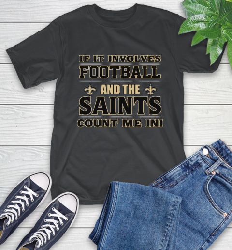 NFL If It Involves Football And The New Orleans Saints Count Me In Sports T-Shirt 2