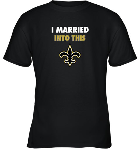 I Married Into This New Orleans Saints Youth T-Shirt